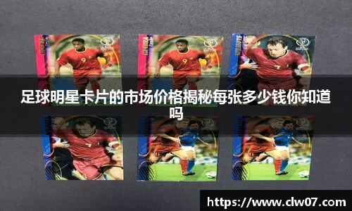 足球明星卡片的市场价格揭秘每张多少钱你知道吗